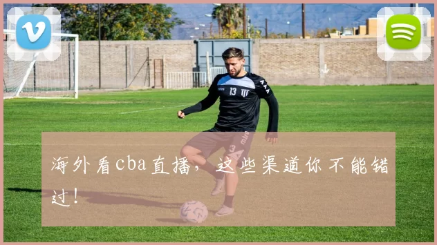 海外看cba直播,这些渠道你不能错过!