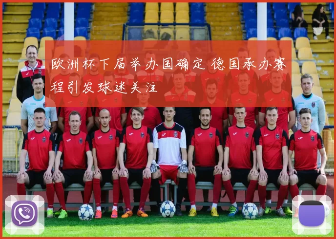 欧洲杯下届举办国确定 德国承办赛程引发球迷关注