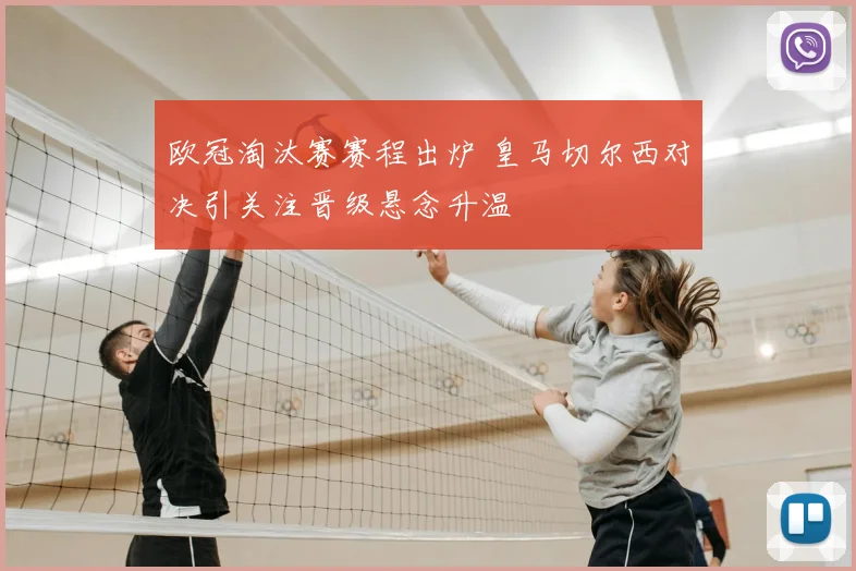 欧冠淘汰赛赛程出炉 皇马切尔西对决引关注晋级悬念升温