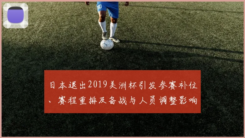 日本退出2019美洲杯引发参赛补位、赛程重排及备战与人员调整影响